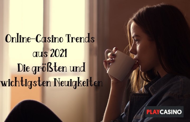 Online-Casino Trends aus 2021 – Die größten und wichtigsten Neuigkeiten