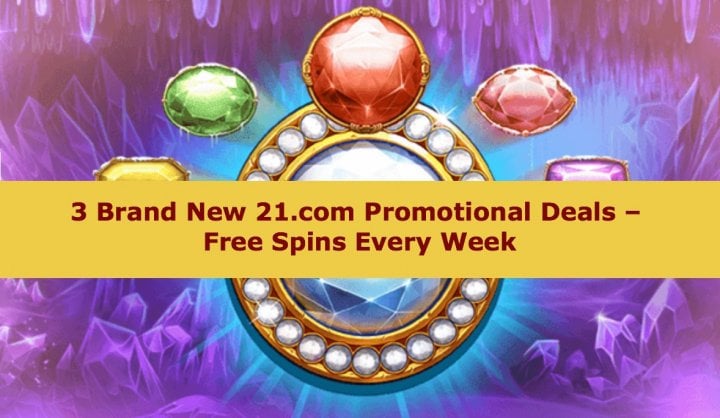 3 Brand New 21.com Promotional Deals – Free Spins Every Week